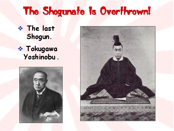 The Shogunate Is Overthrown! v The last Shogun. v Tokugawa Yoshinobu. 
