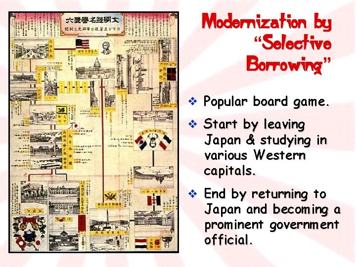 Modernization by “Selective Borrowing” v Popular board game. v Start by leaving Japan &