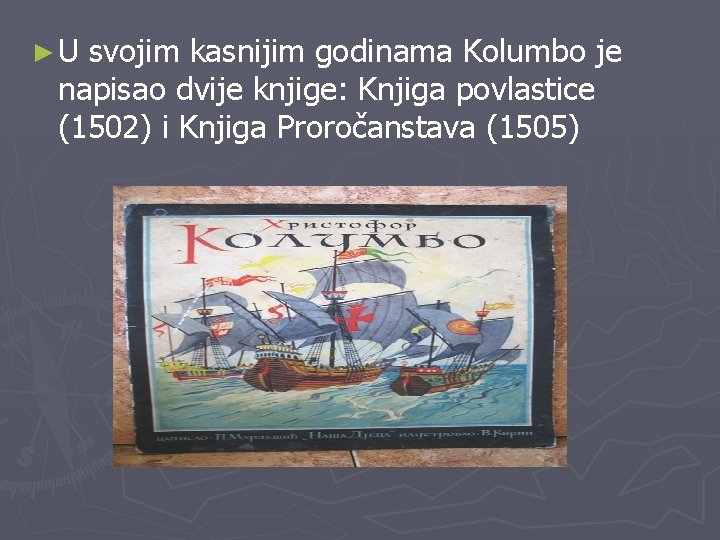 ► U svojim kasnijim godinama Kolumbo je napisao dvije knjige: Knjiga povlastice (1502) i