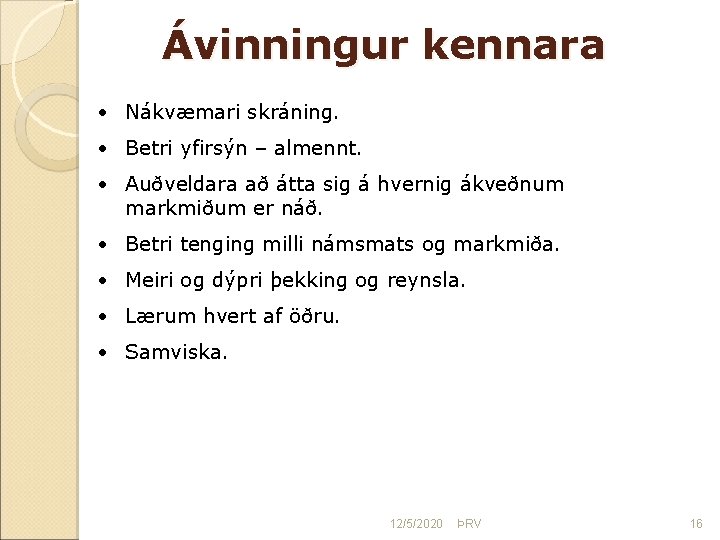 Ávinningur kennara • Nákvæmari skráning. • Betri yfirsýn – almennt. • Auðveldara að átta