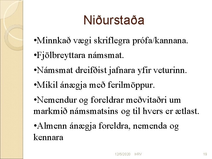 Niðurstaða • Minnkað vægi skriflegra prófa/kannana. • Fjölbreyttara námsmat. • Námsmat dreifðist jafnara yfir