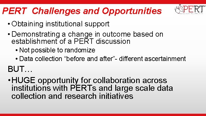  • Institutional Logo PERT Challenges and Opportunities • Obtaining institutional support • Demonstrating