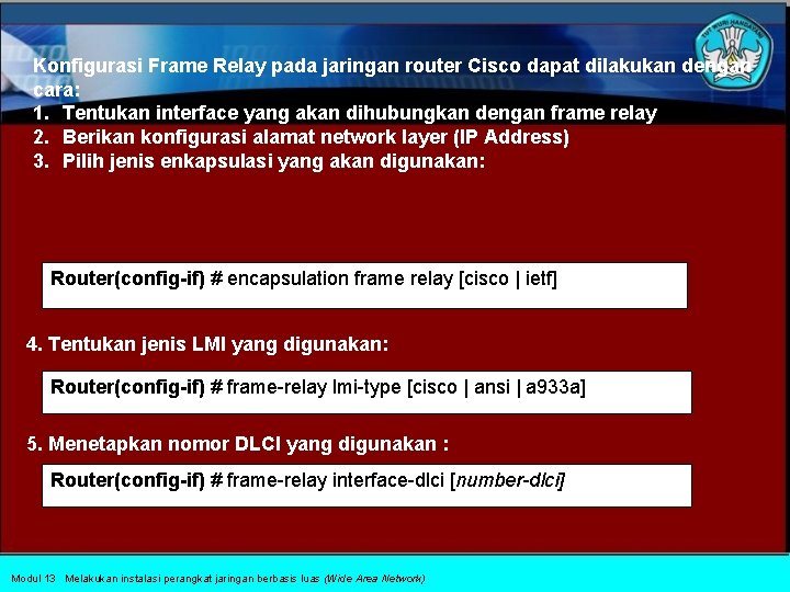 Konfigurasi Frame Relay pada jaringan router Cisco dapat dilakukan dengan cara: 1. Tentukan interface