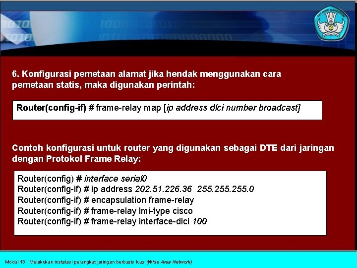 6. Konfigurasi pemetaan alamat jika hendak menggunakan cara pemetaan statis, maka digunakan perintah: Router(config-if)