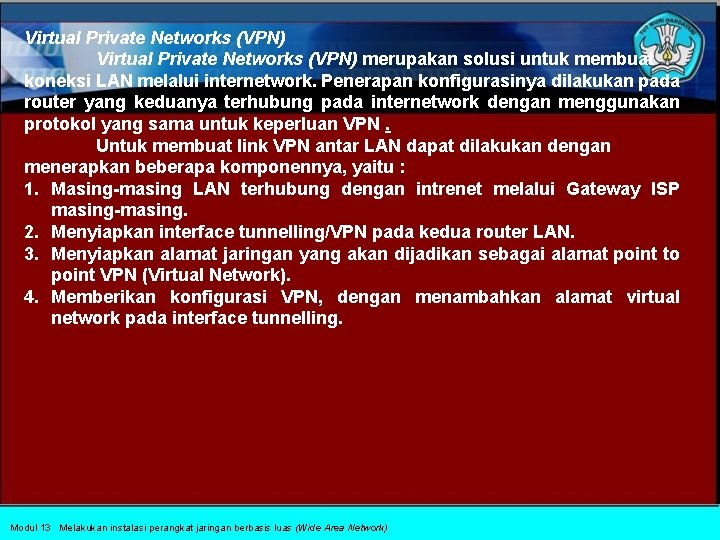 Virtual Private Networks (VPN) merupakan solusi untuk membuat koneksi LAN melalui internetwork. Penerapan konfigurasinya