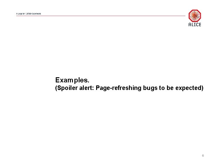 Examples. (Spoiler alert: Page-refreshing bugs to be expected) 6 