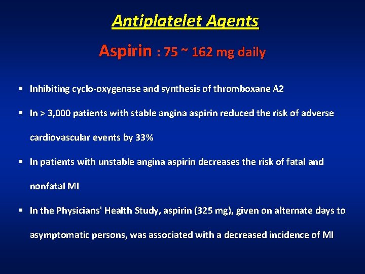 Antiplatelet Agents Aspirin : 75 ~ 162 mg daily § Inhibiting cyclo-oxygenase and synthesis