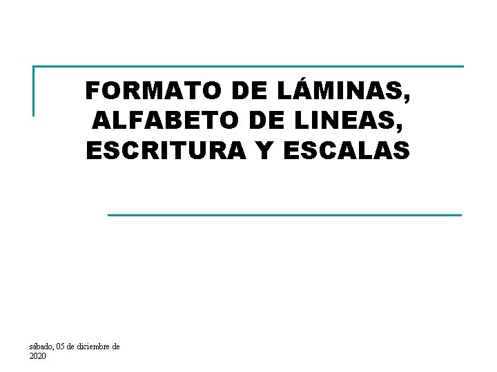 FORMATO DE LÁMINAS, ALFABETO DE LINEAS, ESCRITURA Y ESCALAS sábado, 05 de diciembre de