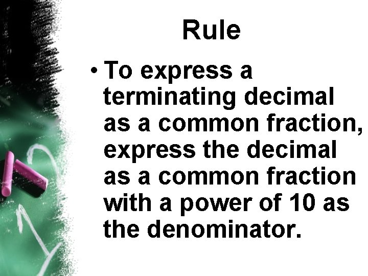 Rule • To express a terminating decimal as a common fraction, express the decimal