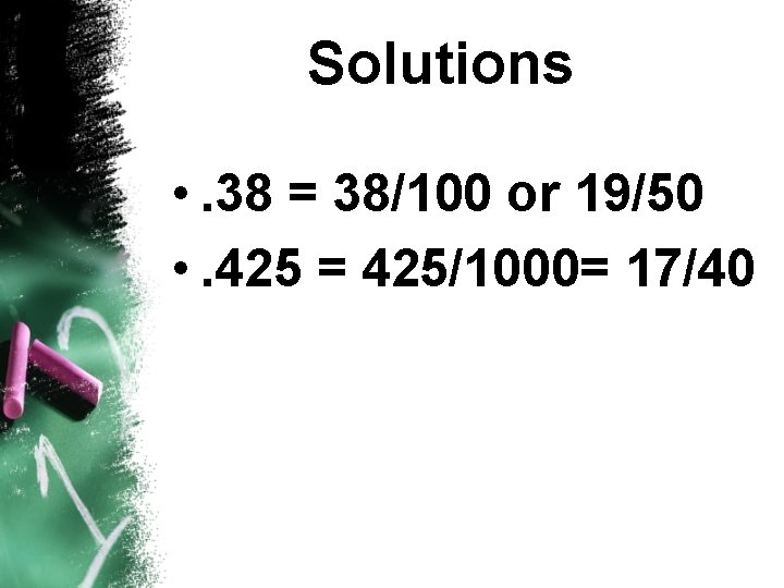 Solutions • . 38 = 38/100 or 19/50 • . 425 = 425/1000= 17/40