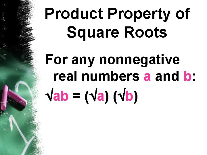 Product Property of Square Roots For any nonnegative real numbers a and b: ab