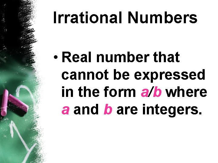 Irrational Numbers • Real number that cannot be expressed in the form a/b where