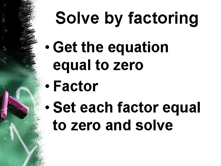 Solve by factoring • Get the equation equal to zero • Factor • Set