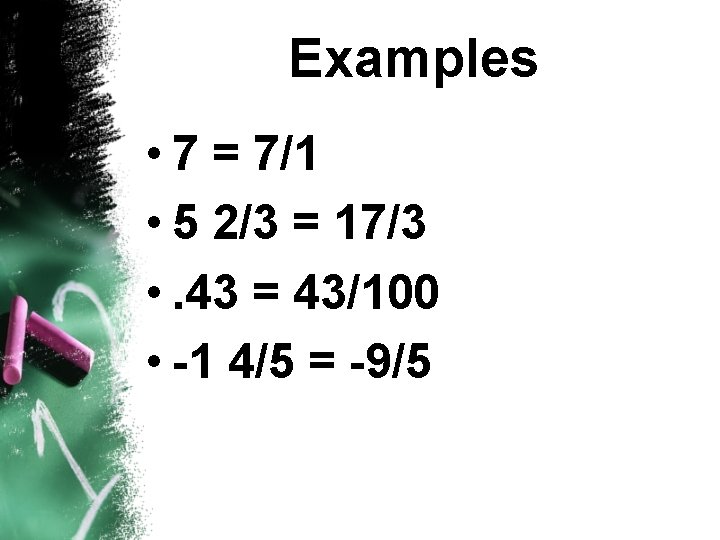 Examples • 7 = 7/1 • 5 2/3 = 17/3 • . 43 =