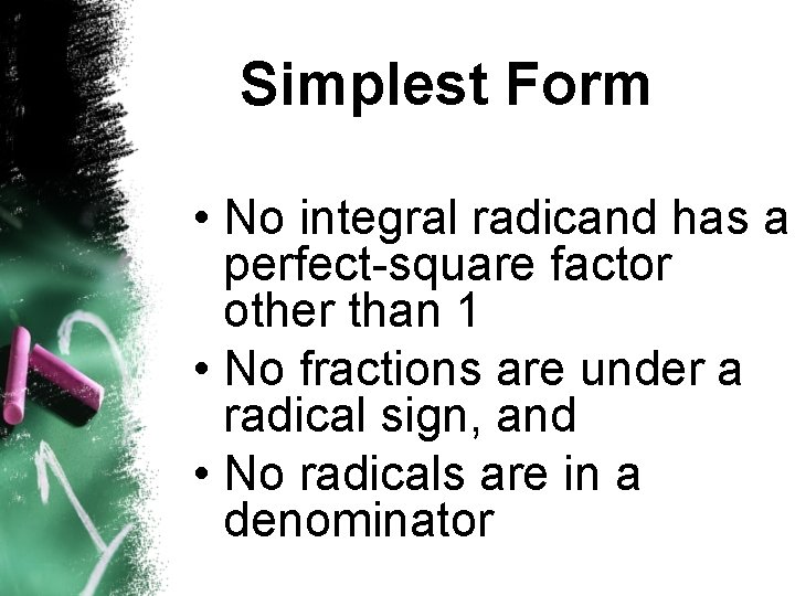 Simplest Form • No integral radicand has a perfect-square factor other than 1 •