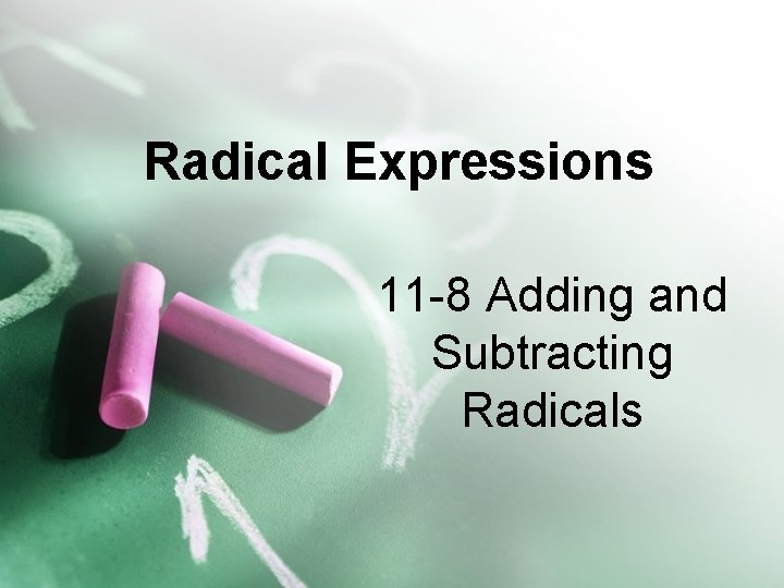 Radical Expressions 11 -8 Adding and Subtracting Radicals 