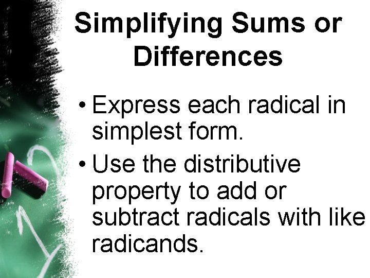 Simplifying Sums or Differences • Express each radical in simplest form. • Use the