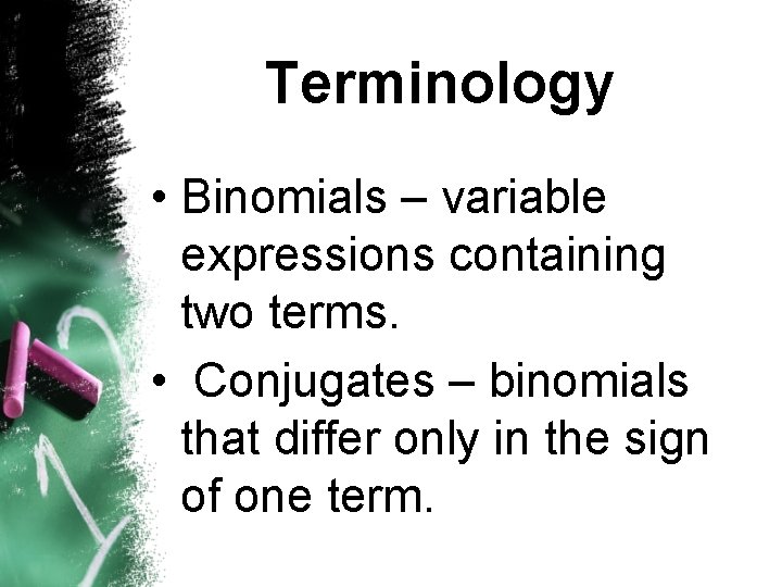 Terminology • Binomials – variable expressions containing two terms. • Conjugates – binomials that