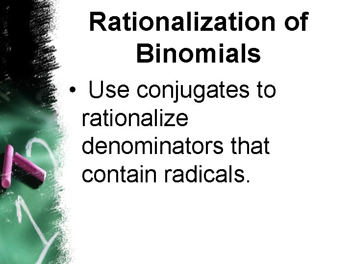 Rationalization of Binomials • Use conjugates to rationalize denominators that contain radicals. 