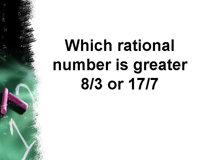 Which rational number is greater 8/3 or 17/7 