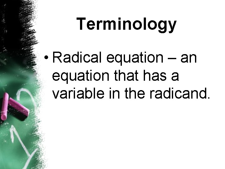 Terminology • Radical equation – an equation that has a variable in the radicand.
