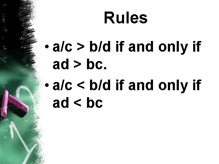 Rules • a/c > b/d if and only if ad > bc. • a/c