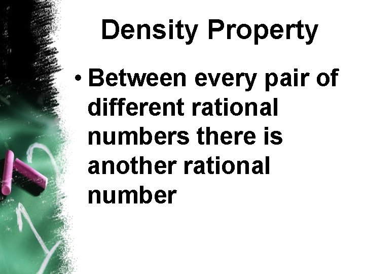 Density Property • Between every pair of different rational numbers there is another rational