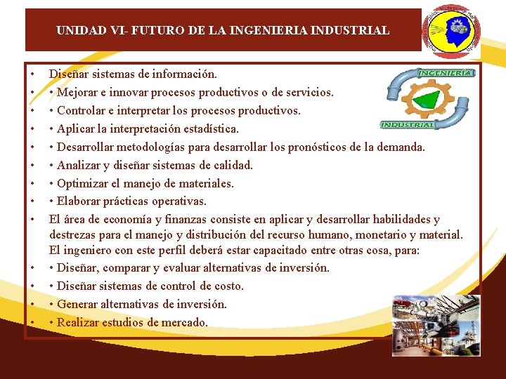 UNIDAD VI- FUTURO DE LA INGENIERIA INDUSTRIAL • • • • Diseñar sistemas de