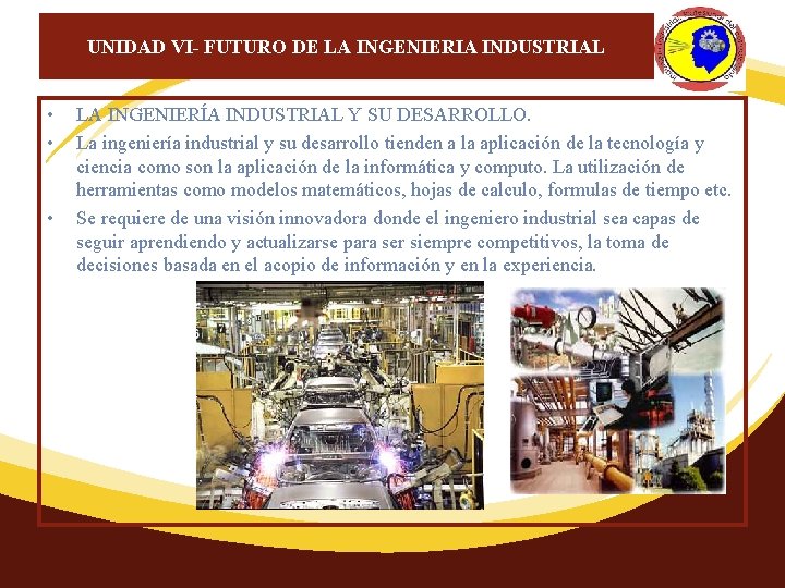 UNIDAD VI- FUTURO DE LA INGENIERIA INDUSTRIAL • • • LA INGENIERÍA INDUSTRIAL Y