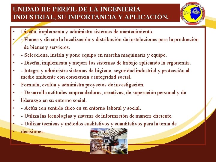 UNIDAD III: PERFIL DE LA INGENIERÍA INDUSTRIAL, SU IMPORTANCIA Y APLICACIÓN. • • •