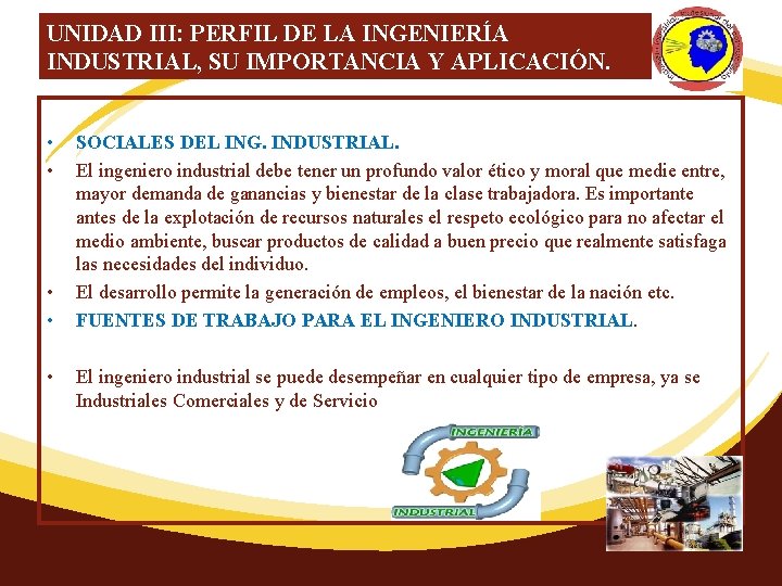 UNIDAD III: PERFIL DE LA INGENIERÍA INDUSTRIAL, SU IMPORTANCIA Y APLICACIÓN. • • •