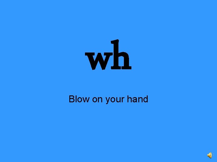 wh Blow on your hand 