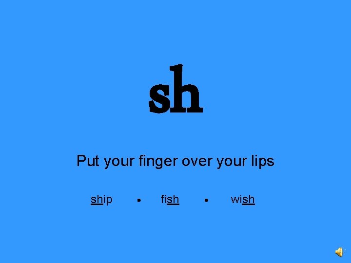 sh Put your finger over your lips ship fish wish 