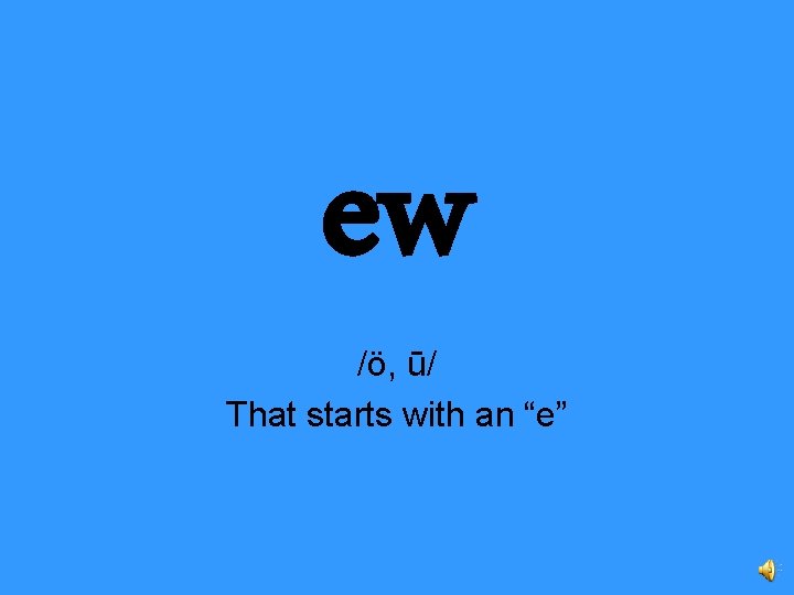 ew /ö, ū/ That starts with an “e” 