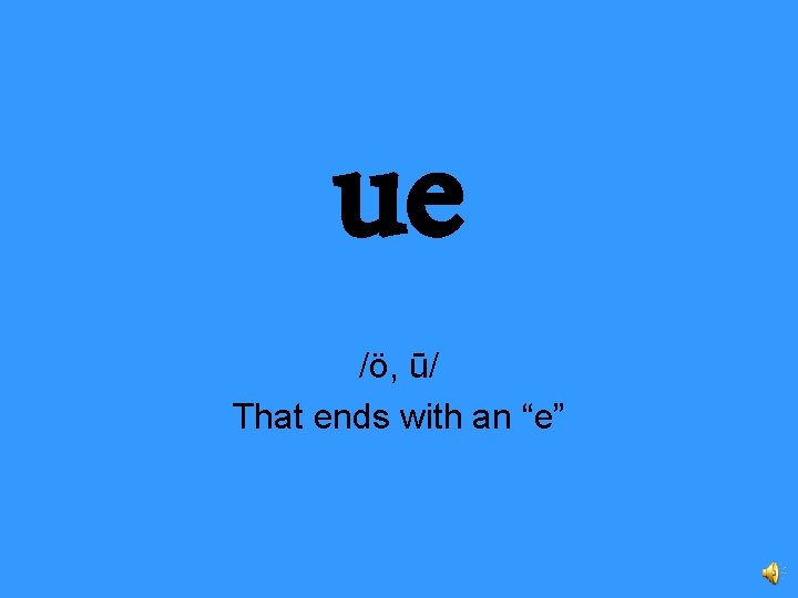 ue /ö, ū/ That ends with an “e” 