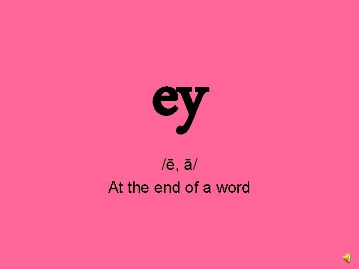 ey /ē, ā/ At the end of a word 