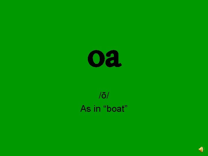 oa /ō/ As in “boat” 