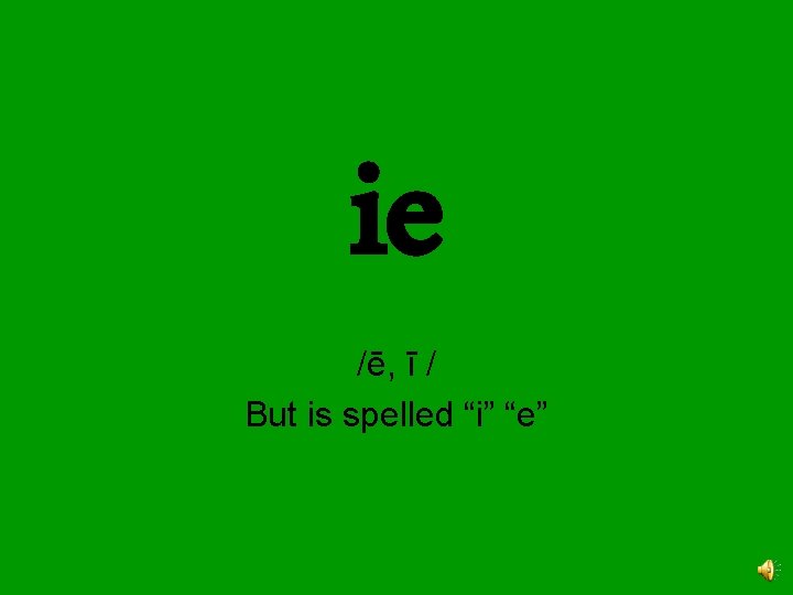 ie /ē, ī / But is spelled “i” “e” 