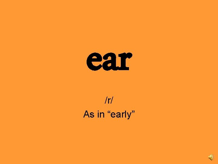 ear /r/ As in “early” 