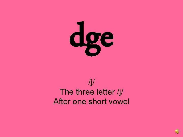 dge /j/ The three letter /j/ After one short vowel 