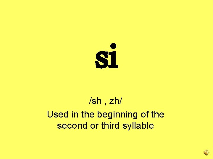 si /sh , zh/ Used in the beginning of the second or third syllable