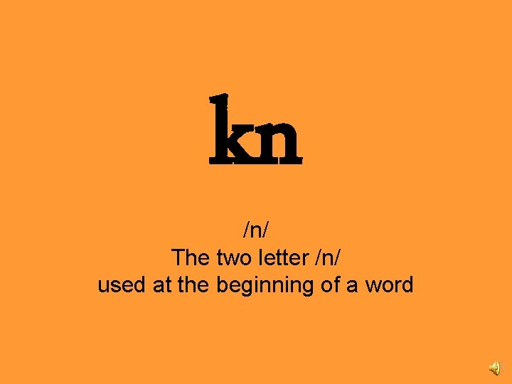 kn /n/ The two letter /n/ used at the beginning of a word 