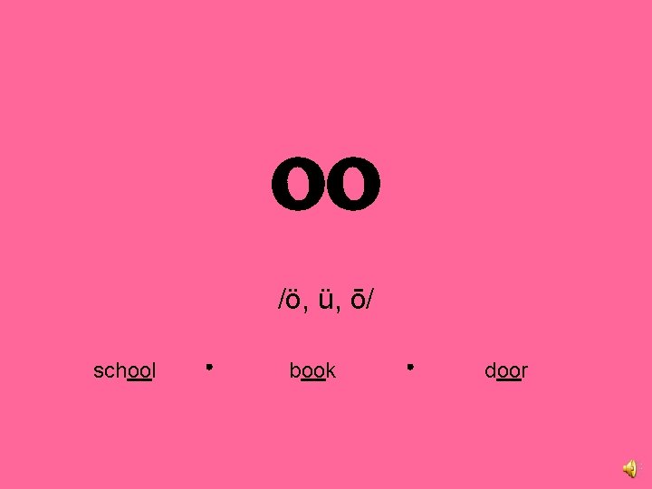 oo /ö, ü, ō/ school book door 