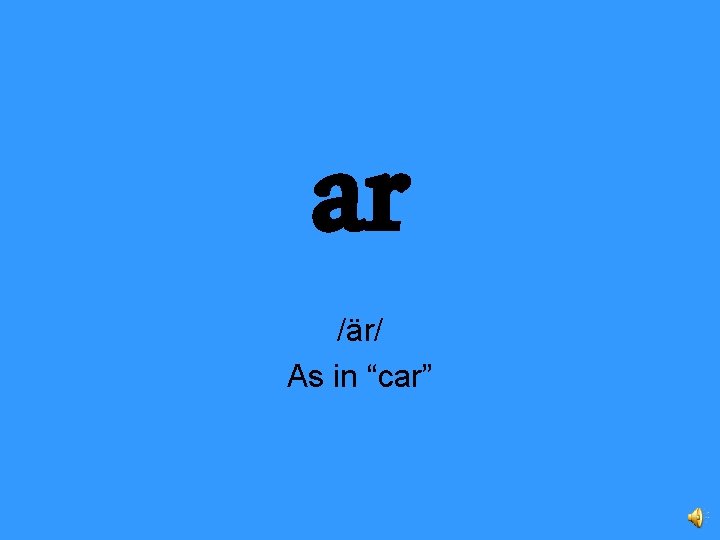 ar /är/ As in “car” 