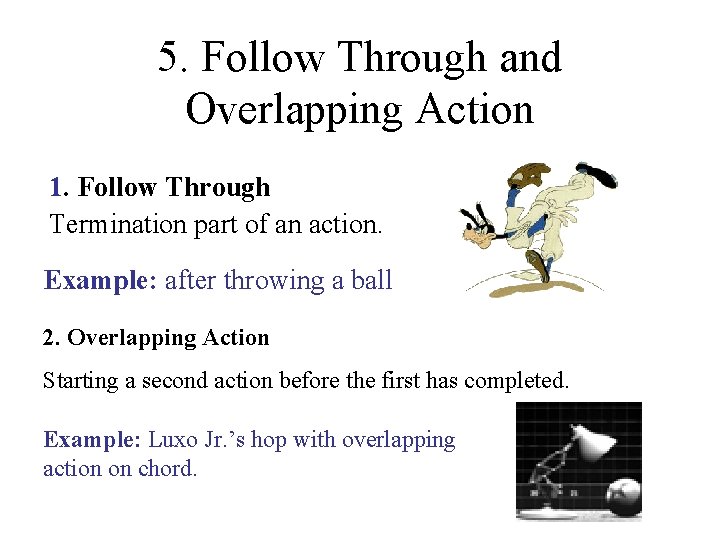 5. Follow Through and Overlapping Action 1. Follow Through Termination part of an action. 5. Follow Through and Overlapping Action 1. Follow Through Termination part of an action.