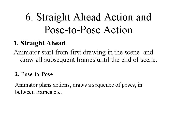 6. Straight Ahead Action and Pose-to-Pose Action 1. Straight Ahead Animator start from first 6. Straight Ahead Action and Pose-to-Pose Action 1. Straight Ahead Animator start from first
