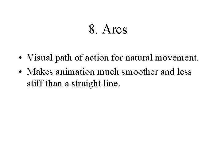 8. Arcs • Visual path of action for natural movement. • Makes animation much 8. Arcs • Visual path of action for natural movement. • Makes animation much