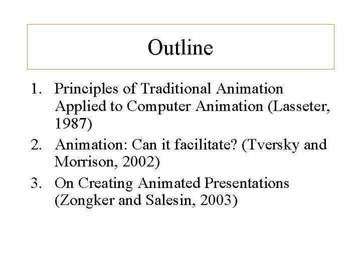 Outline 1. Principles of Traditional Animation Applied to Computer Animation (Lasseter, 1987) 2. Animation: Outline 1. Principles of Traditional Animation Applied to Computer Animation (Lasseter, 1987) 2. Animation: