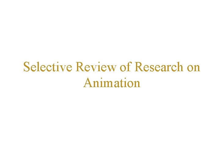 Selective Review of Research on Animation Selective Review of Research on Animation
