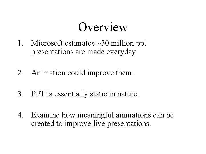 Overview 1. Microsoft estimates ~30 million ppt presentations are made everyday 2. Animation could Overview 1. Microsoft estimates ~30 million ppt presentations are made everyday 2. Animation could